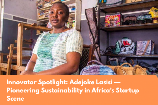 Innovator Spotlight: Adejoke Lasisi — Pioneering Sustainability in Africa’s Startup Scene